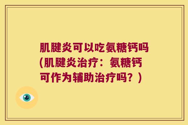 可以吃氨糖钙吗(：氨糖钙可作为辅助吗？)