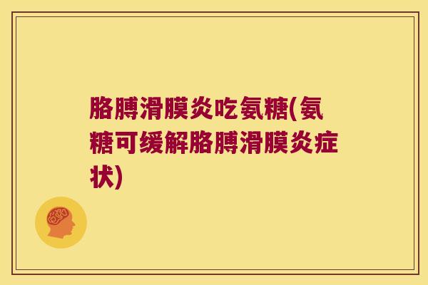 胳膊吃氨糖(氨糖可缓解胳膊滑膜状)