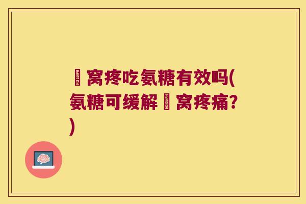 腘窝疼吃氨糖有效吗(氨糖可缓解腘窝?) 腘窝疼吃氨糖有效吗(氨糖可缓解腘窝?)