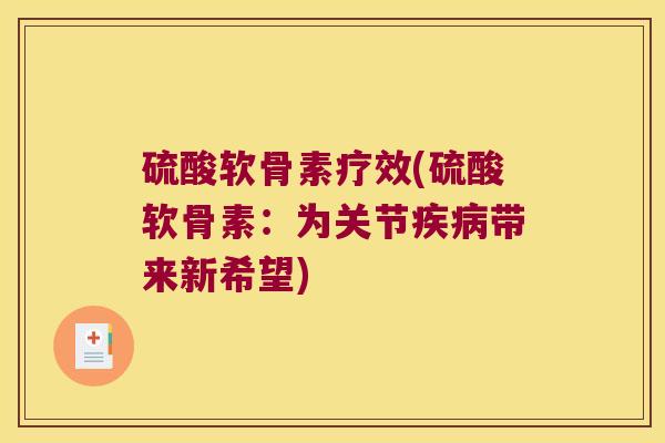 硫酸软骨素疗效(硫酸软骨素：为关节带来新希望)