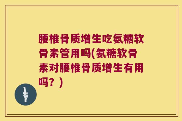 腰椎吃氨糖软骨素管用吗(氨糖软骨素对腰椎有用吗？)