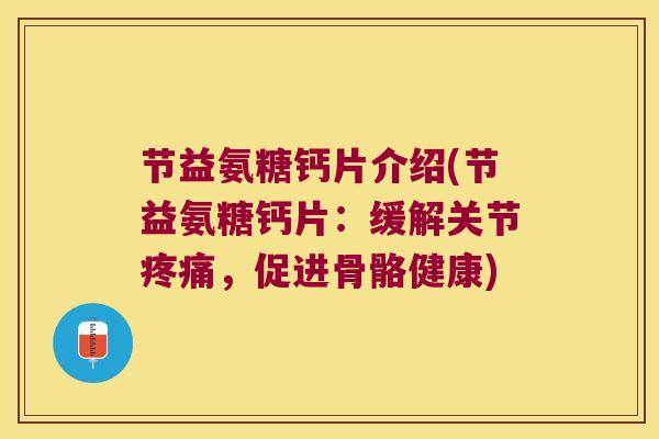 节益氨糖钙片介绍(节益氨糖钙片:缓解关节,促进骨骼健康) 节益氨糖钙片介绍(节益氨糖钙片:缓解关节,促进骨骼健康)
