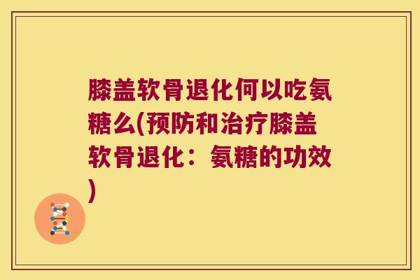 膝盖软骨退化何以吃氨糖么(和膝盖软骨退化:氨糖的功效) 膝盖软骨退化何以吃氨糖么(和膝盖软骨退化:氨糖的功效)
