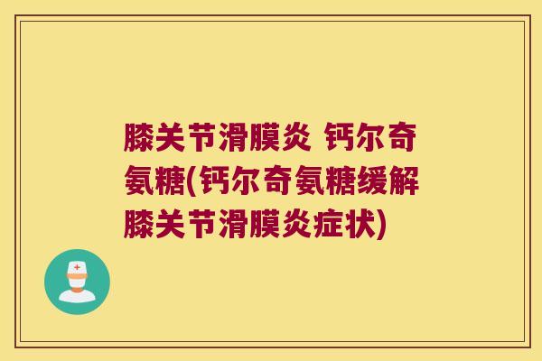 膝关节 钙尔奇氨糖(钙尔奇氨糖缓解膝关节滑膜状)