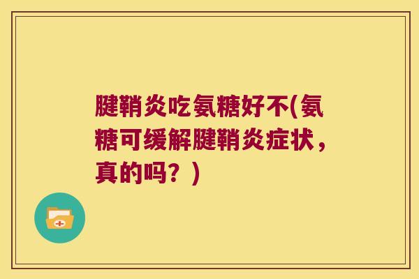 腱鞘炎吃氨糖好不(氨糖可缓解腱鞘状，真的吗？)