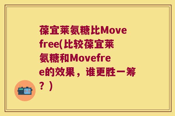 葆宜莱氨糖比Movefree(比较葆宜莱氨糖和Movefree的效果,谁更胜一筹?) 葆宜莱氨糖比Movefree(比较葆宜莱氨糖和Movefree的效果,谁更胜一筹?)