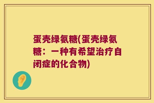 蛋壳绿氨糖(蛋壳绿氨糖：一种有希望自闭症的化合物)