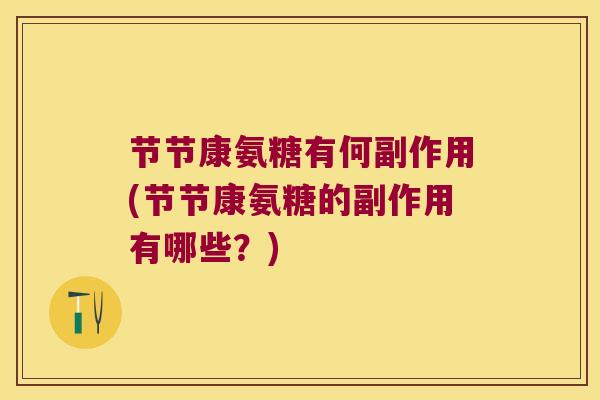 节节康氨糖有何副作用(节节康氨糖的副作用有哪些？)