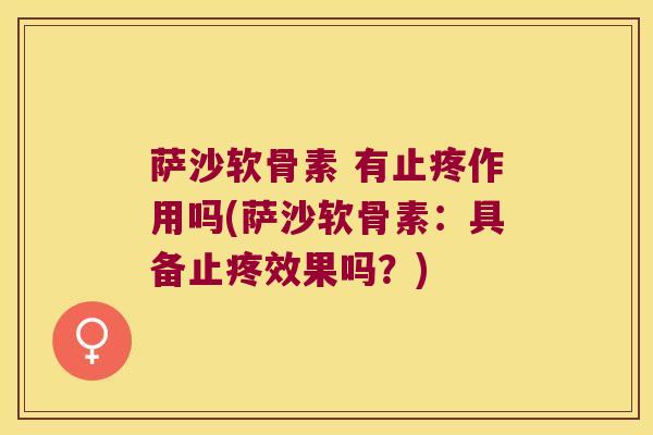 萨沙软骨素 有止疼作用吗(萨沙软骨素：具备止疼效果吗？)