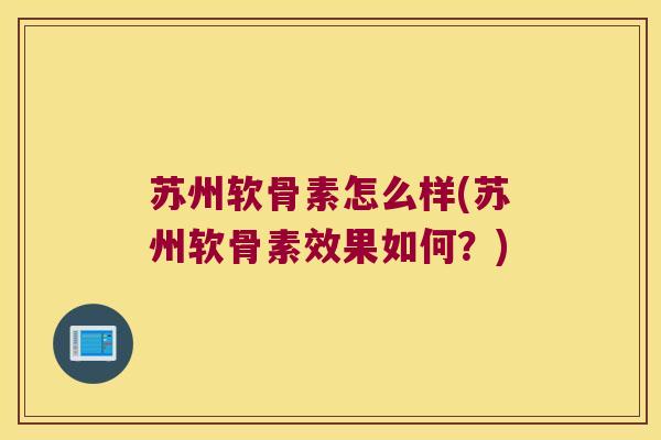 苏州软骨素怎么样(苏州软骨素效果如何？)