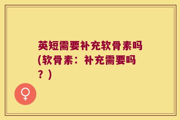 英短需要补充软骨素吗(软骨素：补充需要吗？)