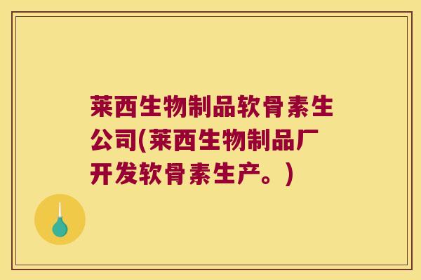莱西生物制品软骨素生公司(莱西生物制品厂开发软骨素生产。)