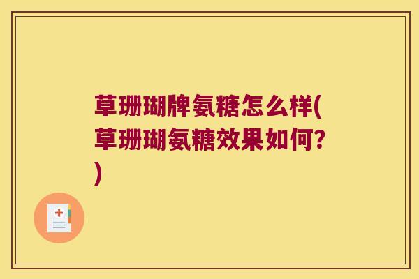 草珊瑚牌氨糖怎么样(草珊瑚氨糖效果如何?) 草珊瑚牌氨糖怎么样(草珊瑚氨糖效果如何?)