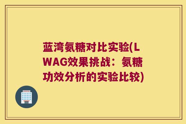 蓝湾氨糖对比实验(LWAG效果挑战：氨糖功效分析的实验比较)