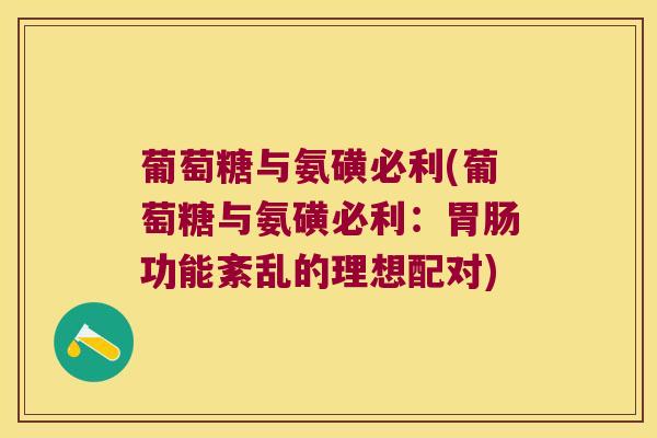 葡萄糖与氨磺必利(葡萄糖与氨磺必利:功能紊乱的理想配对) 葡萄糖与氨磺必利(葡萄糖与氨磺必利:功能紊乱的理想配对)
