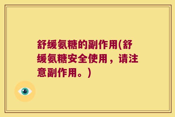 舒缓氨糖的副作用(舒缓氨糖安全使用,请注意副作用。) 舒缓氨糖的副作用(舒缓氨糖安全使用,请注意副作用。)