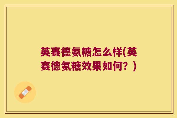 英赛德氨糖怎么样(英赛德氨糖效果如何？)