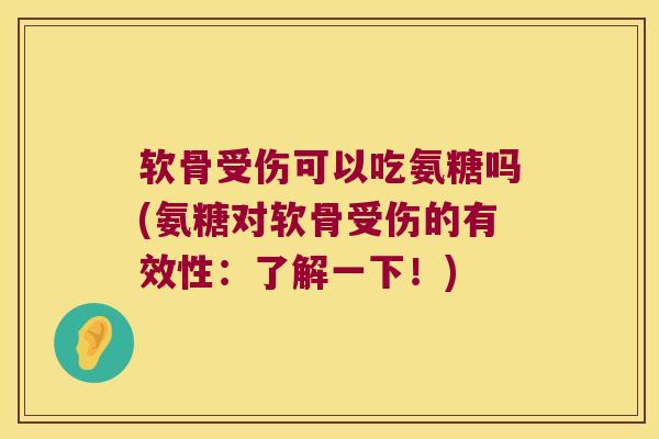 软骨受伤可以吃氨糖吗(氨糖对软骨受伤的有效性：了解一下！)