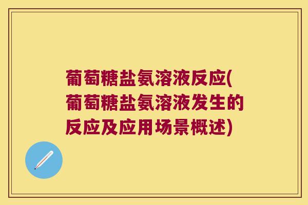 葡萄糖盐氨溶液反应(葡萄糖盐氨溶液发生的反应及应用场景概述) 葡萄糖盐氨溶液反应(葡萄糖盐氨溶液发生的反应及应用场景概述)