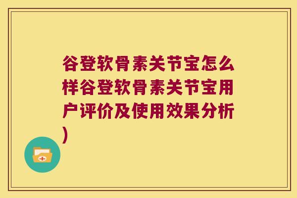 谷登软骨素关节宝怎么样谷登软骨素关节宝用户评价及使用效果分析)
