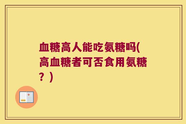 高人能吃氨糖吗(高者可否食用氨糖?) 高人能吃氨糖吗(高者可否食用氨糖?)