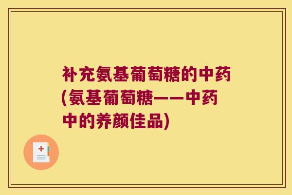 补充氨基葡萄糖的(氨基葡萄糖——中的养颜佳品)