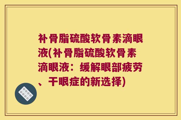 补骨脂硫酸软骨素滴眼液(补骨脂硫酸软骨素滴眼液：缓解眼部疲劳、干眼症的新选择)