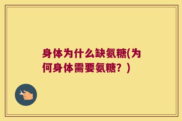 身体为什么缺氨糖(为何身体需要氨糖？)