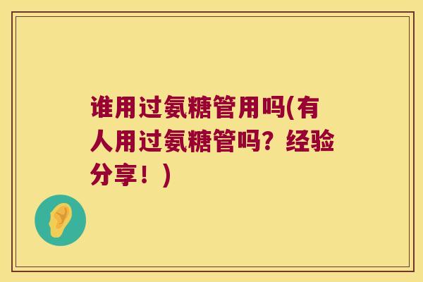 谁用过氨糖管用吗(有人用过氨糖管吗？经验分享！)