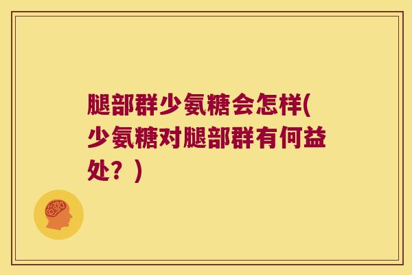 腿部群少氨糖会怎样(少氨糖对腿部群有何益处？)