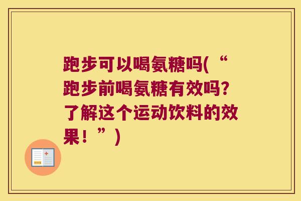 跑步可以喝氨糖吗(“跑步前喝氨糖有效吗?了解这个运动饮料的效果!”) 跑步可以喝氨糖吗(“跑步前喝氨糖有效吗?了解这个运动饮料的效果!”)