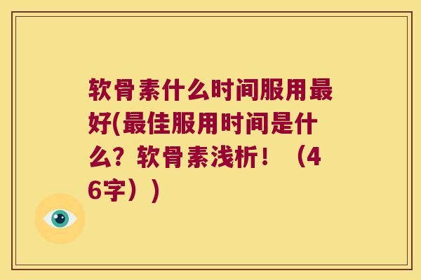 软骨素什么时间服用好(佳服用时间是什么?软骨素浅析!(46字)) 软骨素什么时间服用好(佳服用时间是什么?软骨素浅析!(46字))