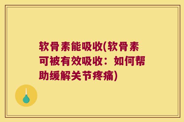 软骨素能吸收(软骨素可被有效吸收:如何帮助缓解关节) 软骨素能吸收(软骨素可被有效吸收:如何帮助缓解关节)