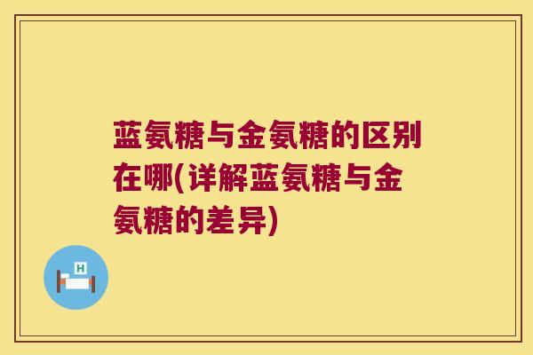 蓝氨糖与金氨糖的区别在哪(详解蓝氨糖与金氨糖的差异)