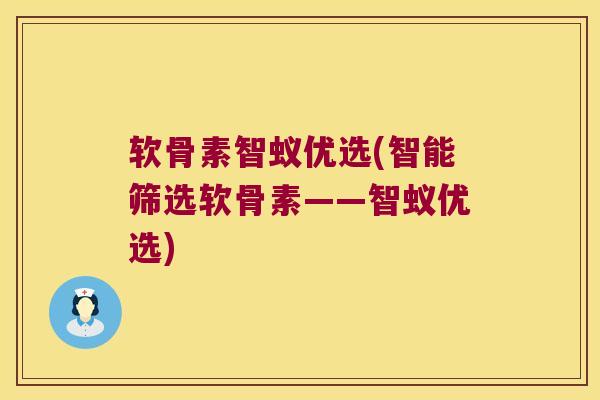 软骨素智蚁优选(智能筛选软骨素——智蚁优选) 软骨素智蚁优选(智能筛选软骨素——智蚁优选)