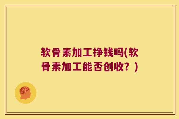 软骨素加工挣钱吗(软骨素加工能否创收?) 软骨素加工挣钱吗(软骨素加工能否创收?)