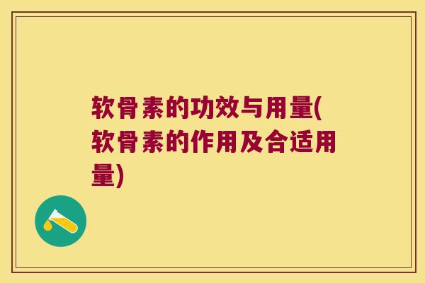 软骨素的功效与用量(软骨素的作用及合适用量)