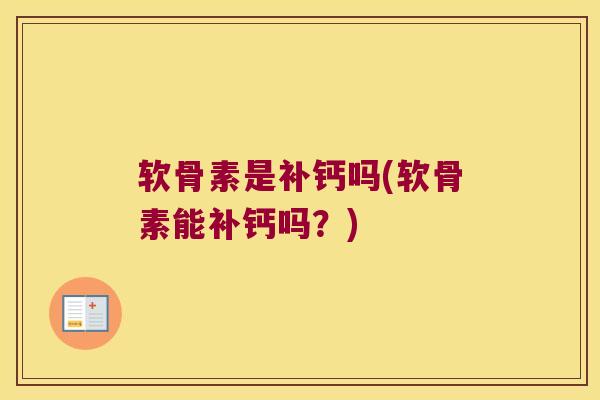 软骨素是补钙吗(软骨素能补钙吗?) 软骨素是补钙吗(软骨素能补钙吗?)