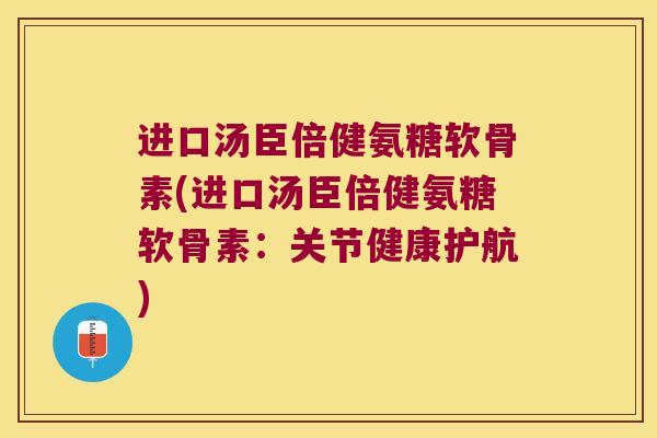 进口汤臣倍健氨糖软骨素(进口汤臣倍健氨糖软骨素:关节健康护航) 进口汤臣倍健氨糖软骨素(进口汤臣倍健氨糖软骨素:关节健康护航)