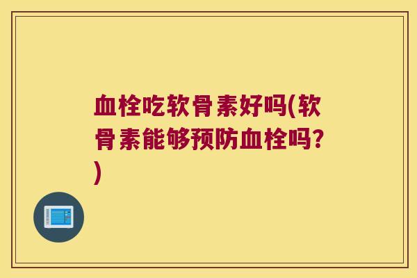 吃软骨素好吗(软骨素能够吗?) 吃软骨素好吗(软骨素能够吗?)