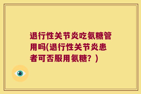 吃氨糖管用吗(患者可否服用氨糖?) 吃氨糖管用吗(患者可否服用氨糖?)