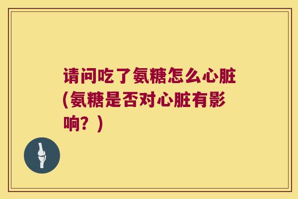 请问吃了氨糖怎么(氨糖是否对有影响？)