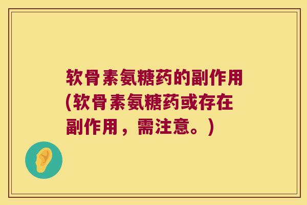 软骨素氨糖药的副作用(软骨素氨糖药或存在副作用,需注意。) 软骨素氨糖药的副作用(软骨素氨糖药或存在副作用,需注意。)