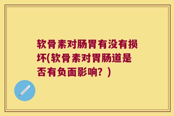 软骨素对肠胃有没有损坏(软骨素对道是否有负面影响？)