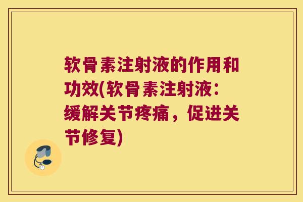 软骨素注射液的作用和功效(软骨素注射液:缓解关节,促进关节修复) 软骨素注射液的作用和功效(软骨素注射液:缓解关节,促进关节修复)