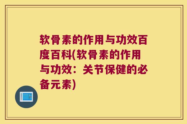 软骨素的作用与功效百度百科(软骨素的作用与功效:关节保健的必备元素) 软骨素的作用与功效百度百科(软骨素的作用与功效:关节保健的必备元素)
