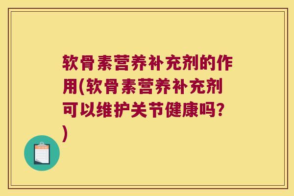 软骨素营养补充剂的作用(软骨素营养补充剂可以维护关节健康吗？)