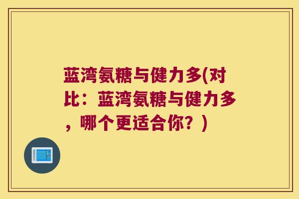 蓝湾氨糖与健力多(对比:蓝湾氨糖与健力多,哪个更适合你?) 蓝湾氨糖与健力多(对比:蓝湾氨糖与健力多,哪个更适合你?)