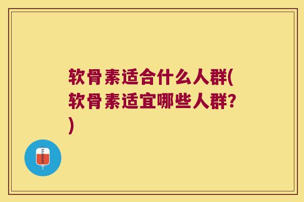 软骨素适合什么人群(软骨素适宜哪些人群?) 软骨素适合什么人群(软骨素适宜哪些人群?)