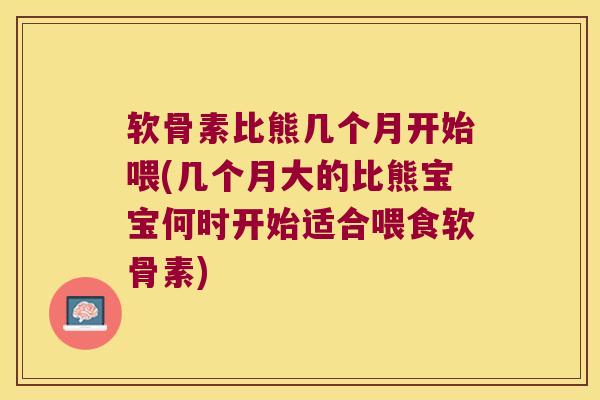 软骨素比熊几个月开始喂(几个月大的比熊宝宝何时开始适合喂食软骨素) 软骨素比熊几个月开始喂(几个月大的比熊宝宝何时开始适合喂食软骨素)